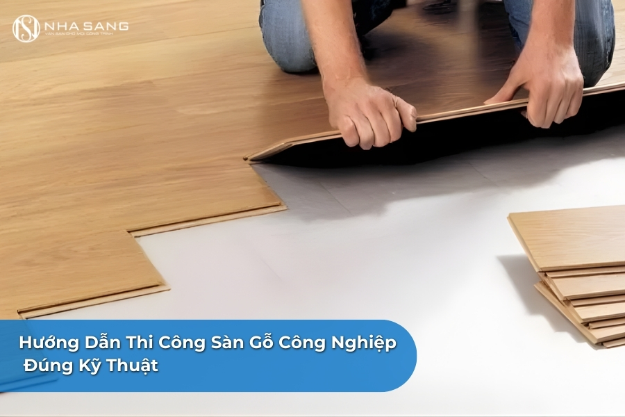 Hướng Dẫn Thi Công Sàn Gỗ Công Nghiệp Đúng Kỹ Thuật