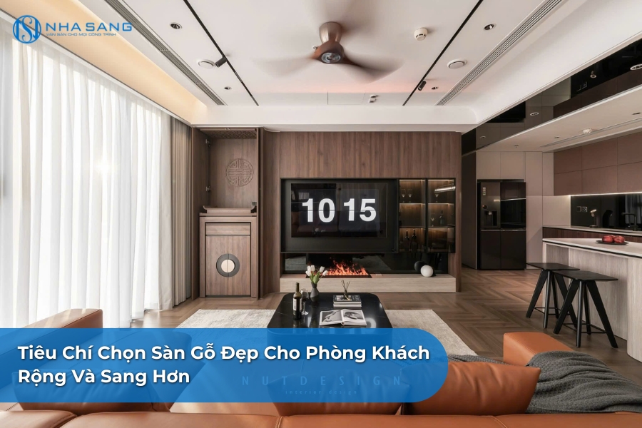 Tiêu Chí Chọn Sàn Gỗ Đẹp Cho Phòng Khách Rộng Và Sang Hơn