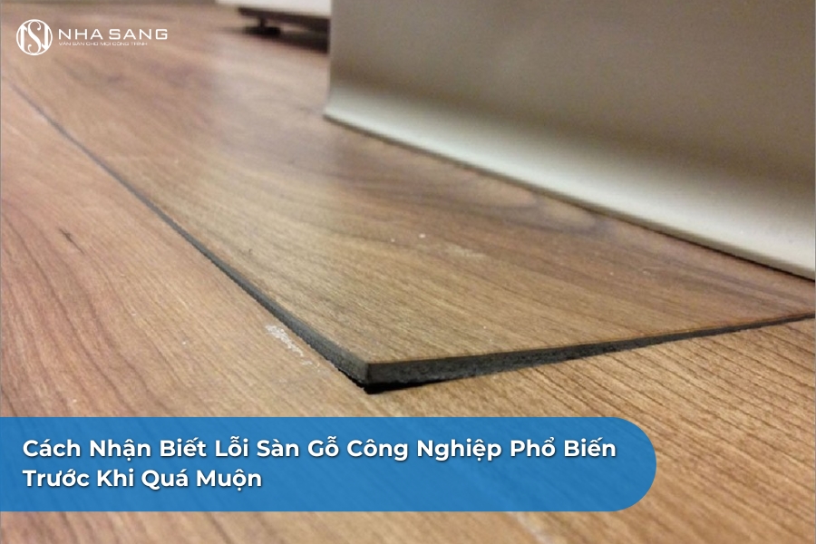 Cách Nhận Biết Lỗi Sàn Gỗ Công Nghiệp Phổ Biến Trước Khi Quá Muộn