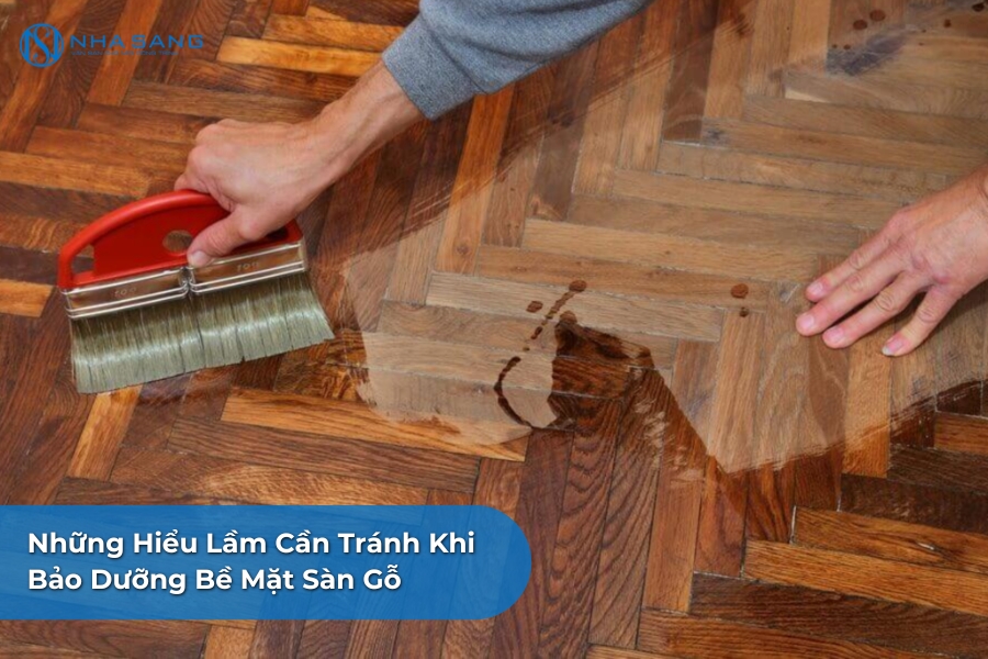 Những Hiểu Lầm Cần Tránh Khi Bảo Dưỡng Bề Mặt Sàn Gỗ