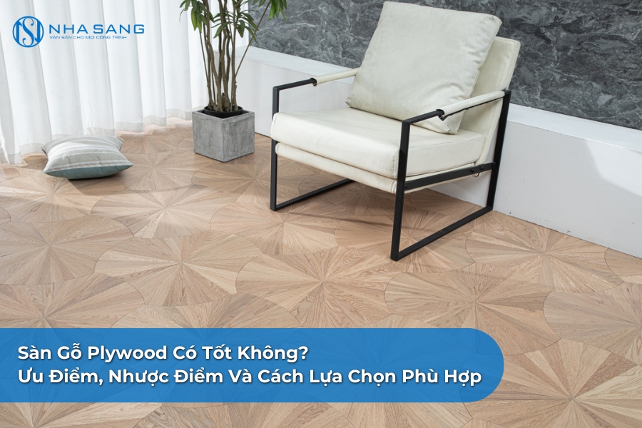 Sàn Gỗ Plywood Có Tốt Không? Ưu Điểm, Nhược Điểm Và Cách Lựa Chọn Phù Hợp