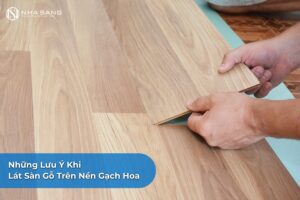 Những Lưu Ý Khi Lát Sàn Gỗ Trên Nền Gạch Hoa